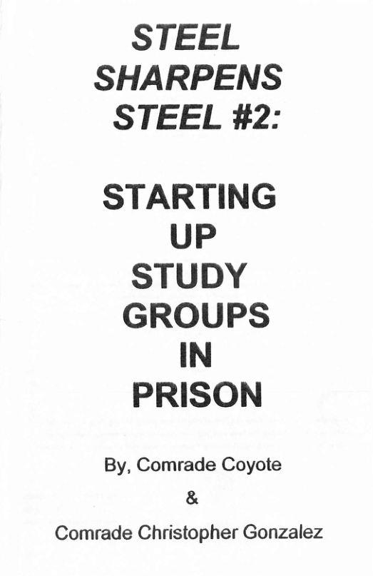 STEEL SHARPENS STEEL #2:  STARTING upP STUDY GROUPS IN PRISON  By, Comrade Coyote &  Comrade Christopher Gonzalez 